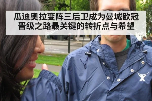 瓜迪奥拉变阵三后卫成为曼城欧冠晋级之路最关键的转折点与希望